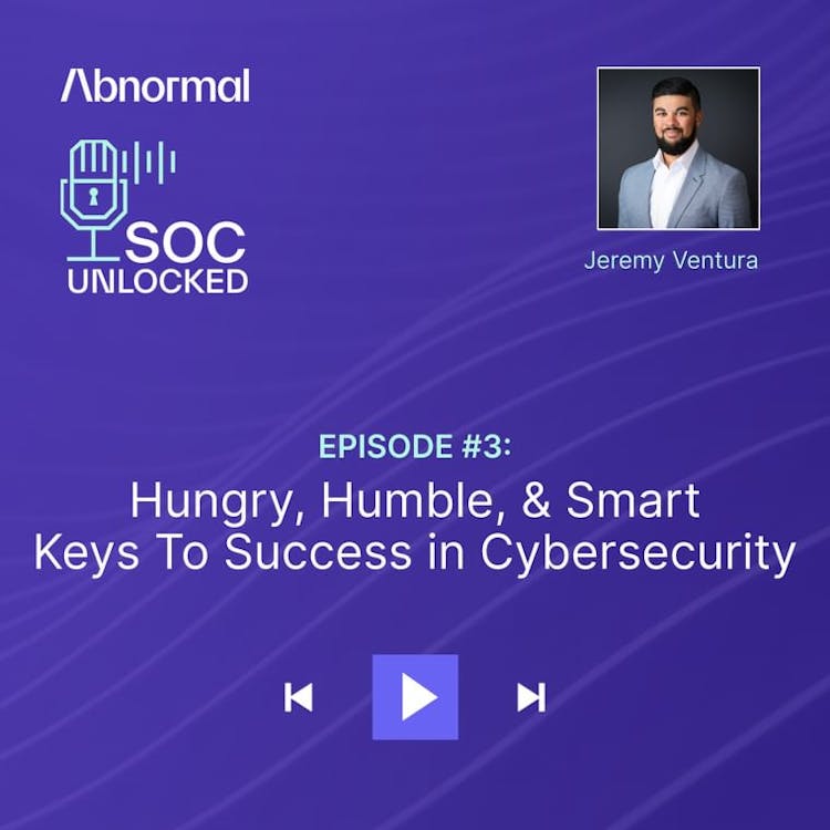 Hungry, Humble, & Smart: Keys To Success in Cybersecurity with Jeremy Ventura